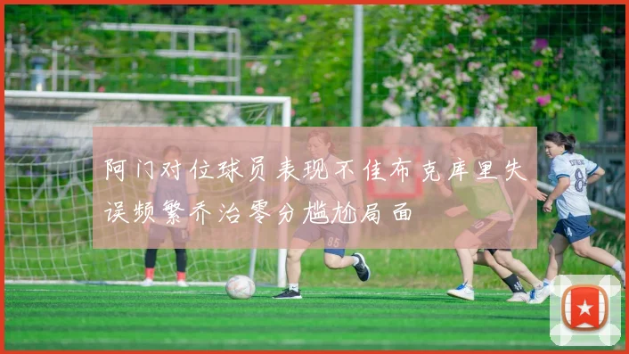 阿门对位球员表现不佳布克库里失误频繁乔治零分尴尬局面
